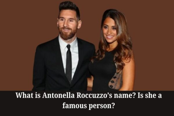 What is Antonella Roccuzzo’s name_ Is she a famous person_